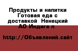 Продукты и напитки Готовая еда с доставкой. Ненецкий АО,Индига п.